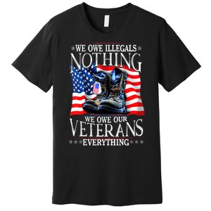 Military Us Flag We Owe Illegals Nothing Veterans Everything Gift Premium T-Shirt