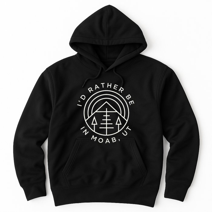 Moab Utah ID Rather Be In Moab Ut Hoodie