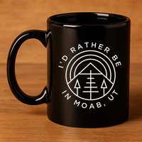 Moab Utah ID Rather Be In Moab Ut 11oz C Handle Ceramic Mug