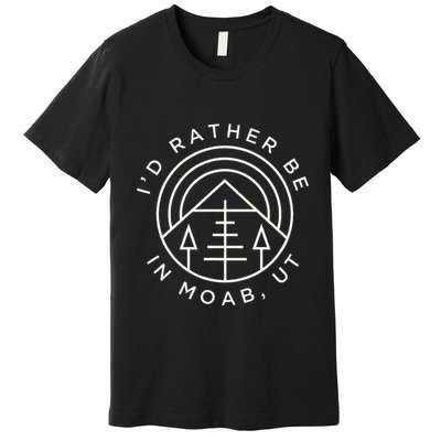 Moab Utah ID Rather Be In Moab Ut Premium T-Shirt