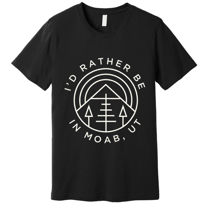 Moab Utah ID Rather Be In Moab Ut Premium T-Shirt