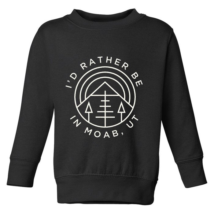 Moab Utah ID Rather Be In Moab Ut Toddler Sweatshirt