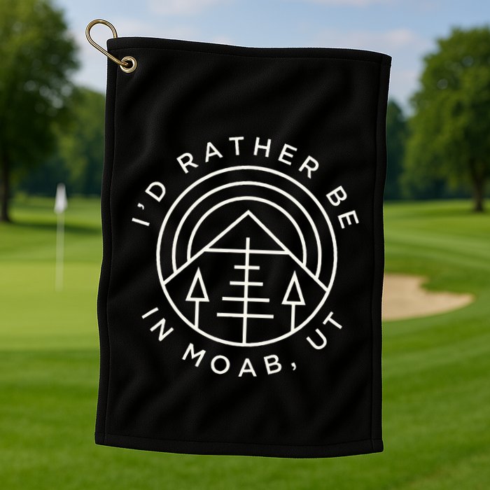 Moab Utah ID Rather Be In Moab Ut Golf Towel