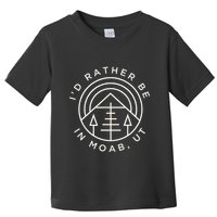 Moab Utah ID Rather Be In Moab Ut Toddler T-Shirt
