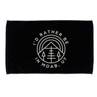 Moab Utah ID Rather Be In Moab Ut Microfiber Hand Towel