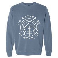 Moab Utah ID Rather Be In Moab Ut Garment-Dyed Sweatshirt