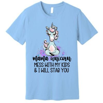 Mama Unicorn Mess With My I Will Stab You Mother Gift Cool Gift Premium T-Shirt