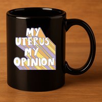 My Uterus My Opinion 11oz C Handle Ceramic Mug