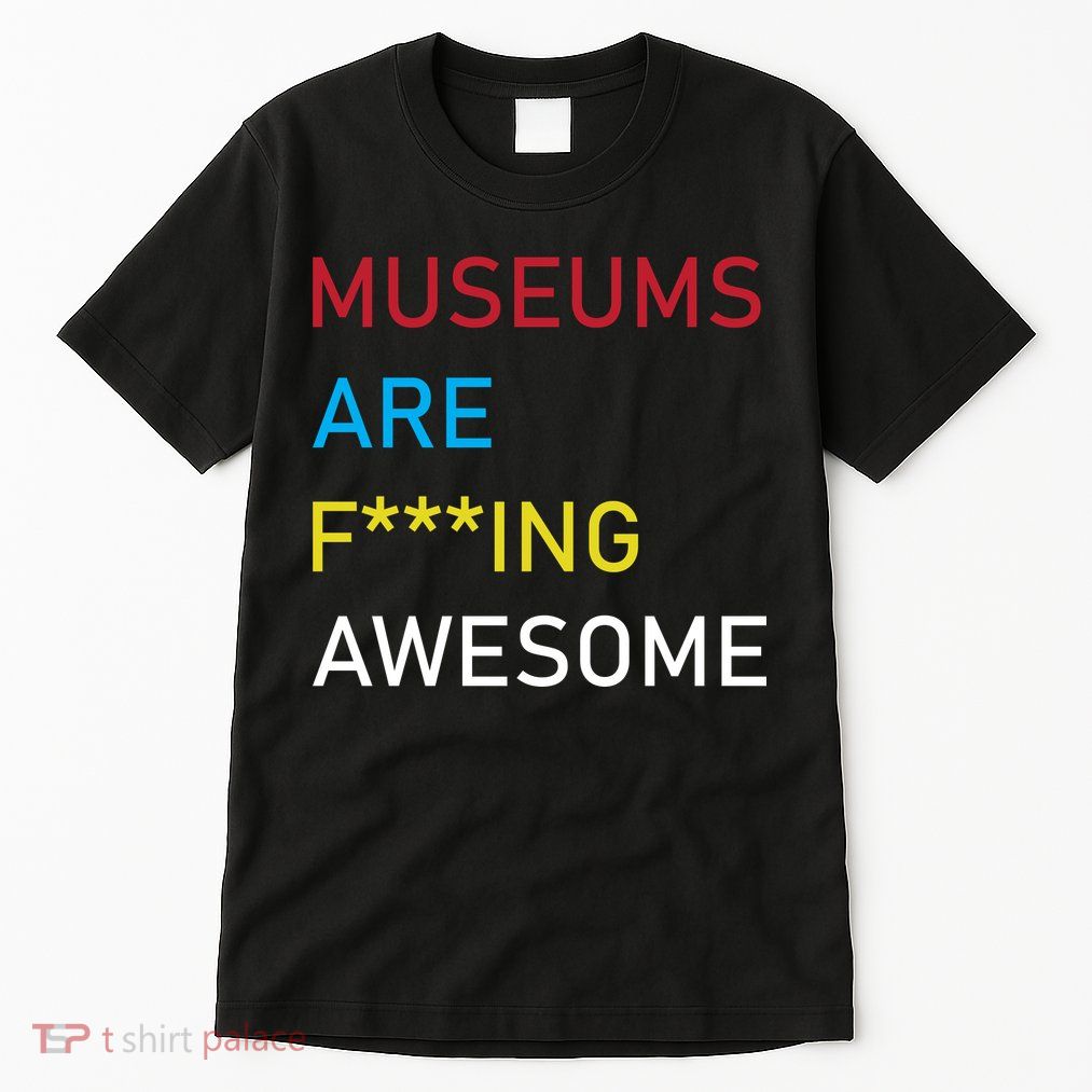 Museums Are F***ing Awesome   Tall T-Shirt