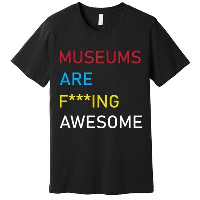 Museums Are F***ing Awesome   Premium T-Shirt