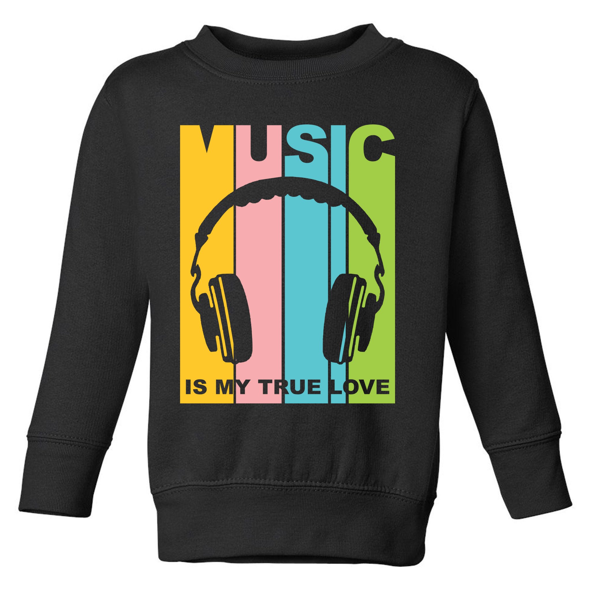 Music Is My True Love Toddler Sweatshirt