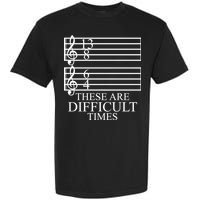 Music Teacher These Are Difficult Times Garment-Dyed Heavyweight T-Shirt