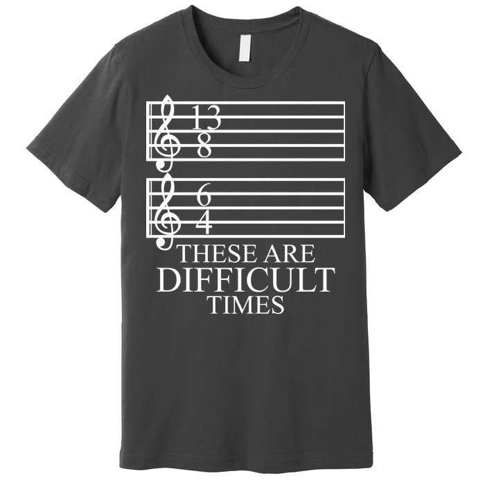 Music Teacher These Are Difficult Times Premium T-Shirt