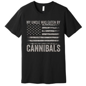 My Uncle Was Eaten By Cannibals Premium T-Shirt