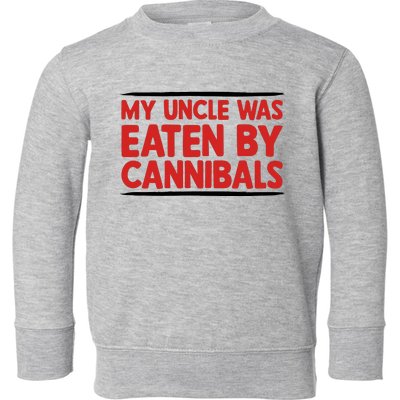 My Uncle Was Eaten By Cannibals Toddler Sweatshirt