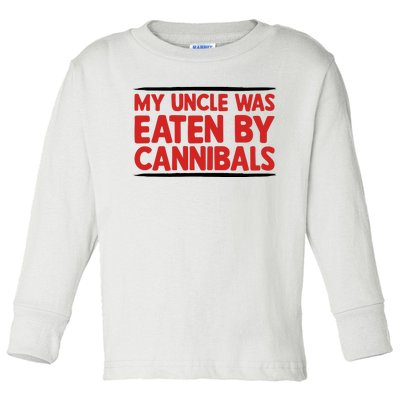 My Uncle Was Eaten By Cannibals Toddler Long Sleeve Shirt