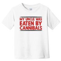 My Uncle Was Eaten By Cannibals Toddler T-Shirt