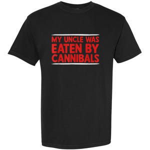 My Uncle Was Eaten By Cannibals Garment-Dyed Heavyweight T-Shirt