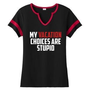 My Vacation Choices Are Stupid Funny Ladies Halftime Notch Neck Tee