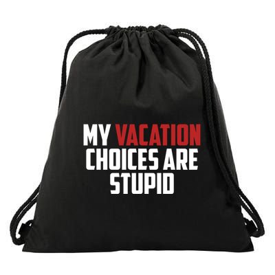 My Vacation Choices Are Stupid Funny Drawstring Bag