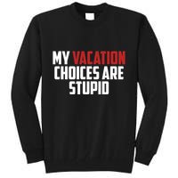My Vacation Choices Are Stupid Funny Tall Sweatshirt
