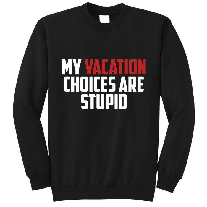 My Vacation Choices Are Stupid Funny Tall Sweatshirt