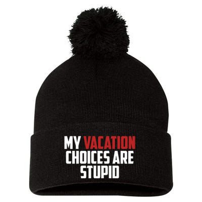 My Vacation Choices Are Stupid Funny Pom Pom 12in Knit Beanie