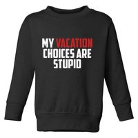 My Vacation Choices Are Stupid Funny Toddler Sweatshirt
