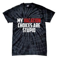 My Vacation Choices Are Stupid Funny Tie-Dye T-Shirt