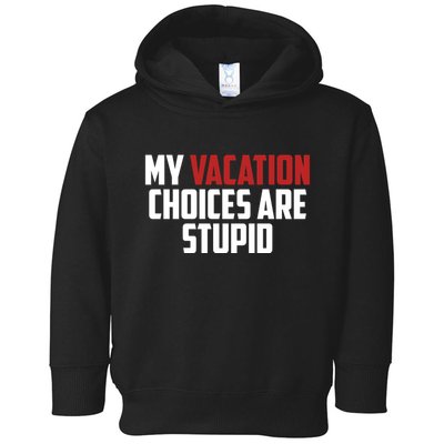 My Vacation Choices Are Stupid Funny Toddler Hoodie