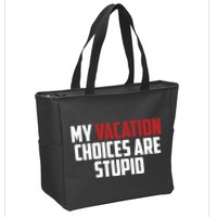 My Vacation Choices Are Stupid Funny Zip Tote Bag