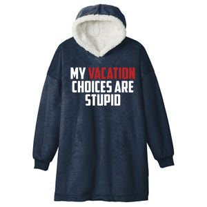 My Vacation Choices Are Stupid Funny Hooded Wearable Blanket