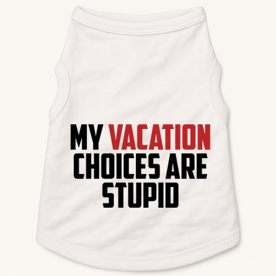 My Vacation Choices Are Stupid Funny Doggie Tank