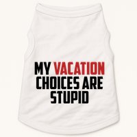 My Vacation Choices Are Stupid Funny Doggie Tank