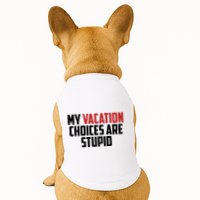My Vacation Choices Are Stupid Funny Doggie Tank