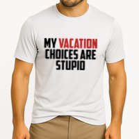 My Vacation Choices Are Stupid Funny Performance Shirt