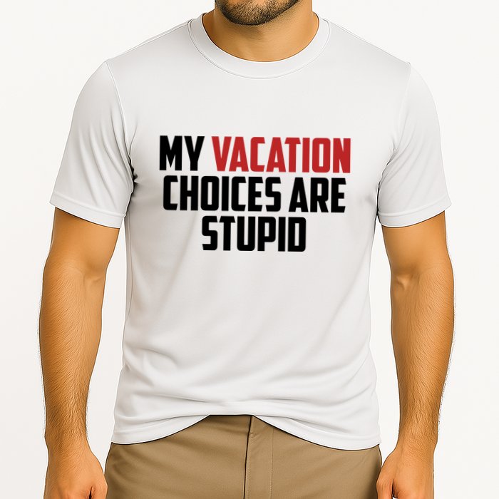 My Vacation Choices Are Stupid Funny Performance Shirt