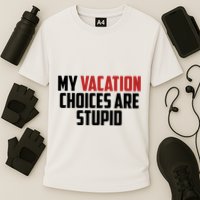 My Vacation Choices Are Stupid Funny Performance Shirt