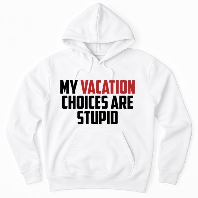 My Vacation Choices Are Stupid Funny Hoodie