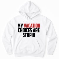 My Vacation Choices Are Stupid Funny Hoodie