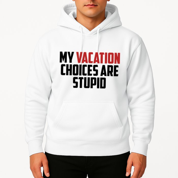 My Vacation Choices Are Stupid Funny Hoodie