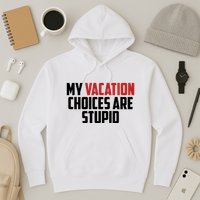 My Vacation Choices Are Stupid Funny Hoodie