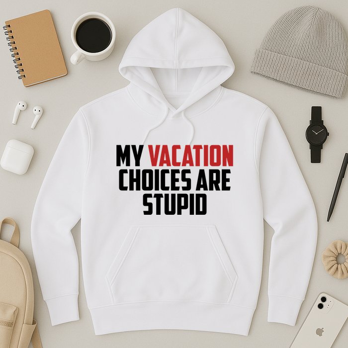 My Vacation Choices Are Stupid Funny Hoodie