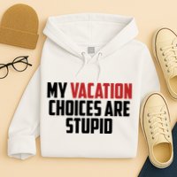 My Vacation Choices Are Stupid Funny Hoodie