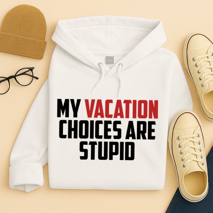 My Vacation Choices Are Stupid Funny Hoodie