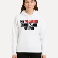My Vacation Choices Are Stupid Funny Hoodie