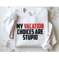 My Vacation Choices Are Stupid Funny Sweatshirt