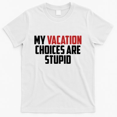 My Vacation Choices Are Stupid Funny T-Shirt
