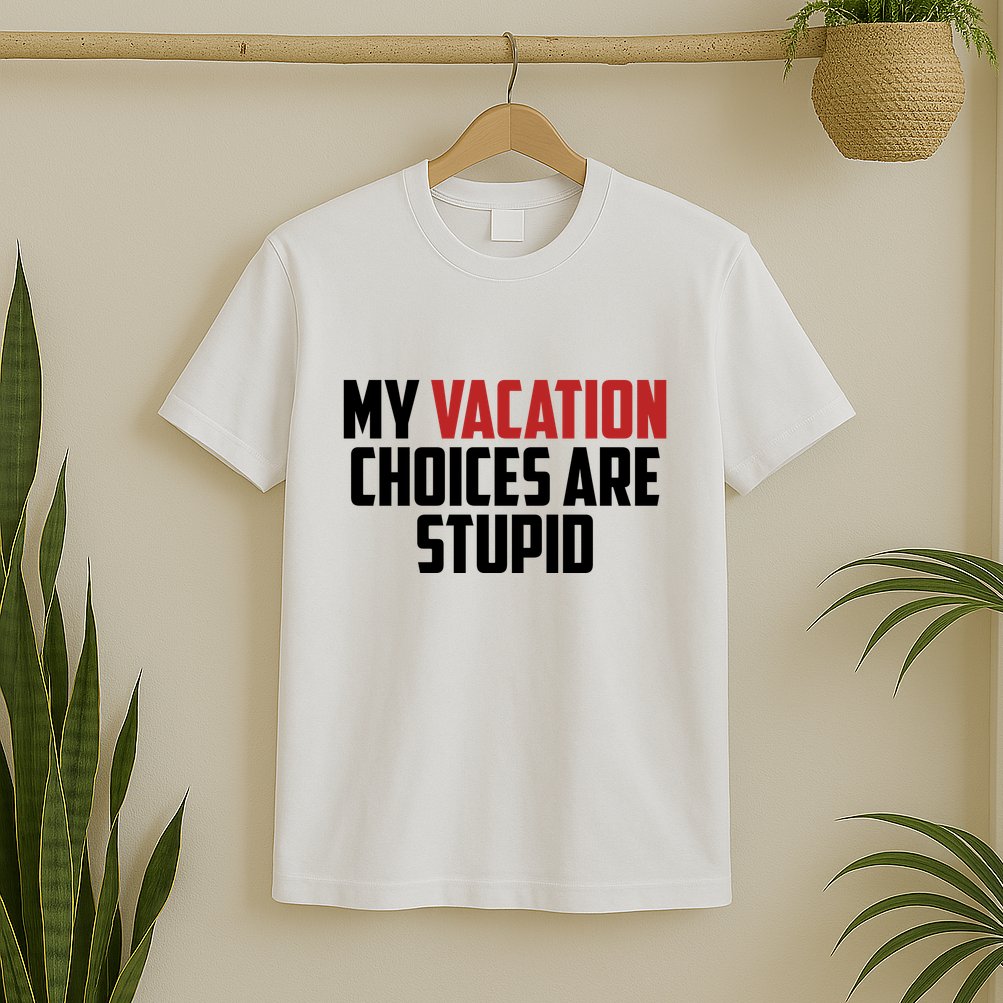 My Vacation Choices Are Stupid Funny T-Shirt