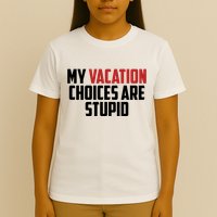 My Vacation Choices Are Stupid Funny T-Shirt